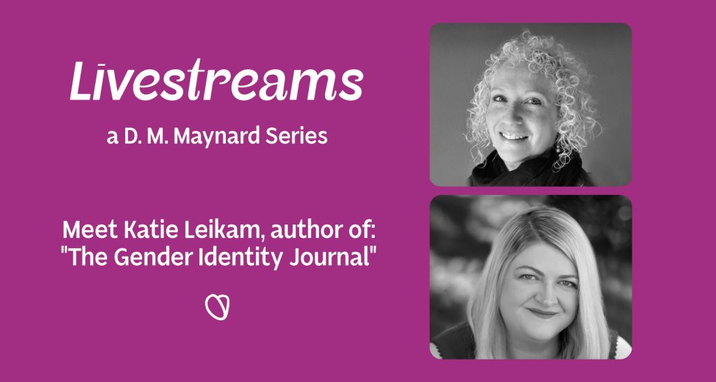 Announcing an upcoming livestream with D.M.Maynard and Katie Leikam, author of The Gender Identity Journal